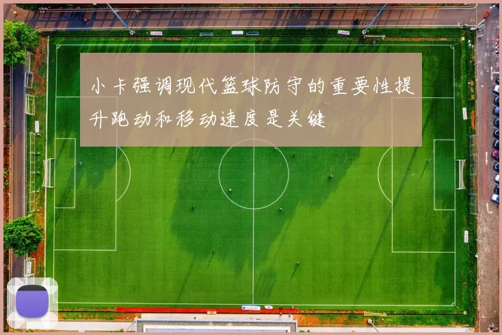 小卡强调现代篮球防守的重要性提升跑动和移动速度是关键